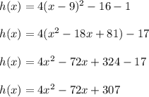 h(x)=4(x-9)^2-16-1\\\\h(x)=4(x^2-18x+81)-17\\\\h(x)=4x^2-72x+324-17\\\\h(x)=4x^2-72x+307