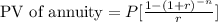 \text{PV of annuity}=P[\frac{1-(1+r)^{-n}}{r}]