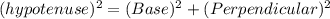 (hypotenuse)^2=(Base)^2+(Perpendicular)^2