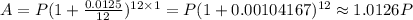 A=P(1+\frac{0.0125}{12})^{12\times 1}=P(1+0.00104167)^{12}\approx1.0126P