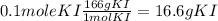 0.1 mole KI \frac{166 g KI}{1molKI} = 16.6 g KI