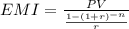 EMI = \frac{PV}{\frac{1-(1+r)^{-n}}{r}}