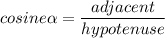 cosine\alpha=\dfrac{adjacent}{hypotenuse}
