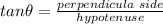 tan\theta=\frac{perpendicula \; side }{hypotenuse}