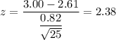z=\dfrac{3.00-2.61}{\dfrac{0.82}{\sqrt{25}}}=2.38