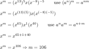 x^m=(x^{13})^5x(x^{-8})^{-5}\qquad\text{use}\ (a^n)^m=a^{nm}\\\\x^m=(x^{(13)(5)})x(x^{(-8)(-5)})\\\\x^m=(x^{65})x^1(x^{40})\qquad\text{use} \ a^na^m=a^{n+m}\\\\x^m=x^{65+1+40}\\\\x^m=x^{106}\Rightarrow m=106