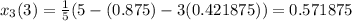 x_3(3)=\frac{1}{5}(5-(0.875)-3(0.421875))=0.571875