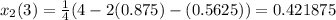 x_2(3)=\frac{1}{4}(4-2(0.875)-(0.5625))=0.421875