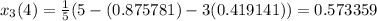 x_3(4)=\frac{1}{5}(5-(0.875781)-3(0.419141))=0.573359