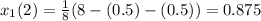 x_1(2)=\frac{1}{8}(8-(0.5)-(0.5))=0.875
