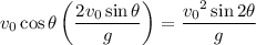 v_0\cos\theta\left(\dfrac{2v_0\sin\theta}g\right)=\dfrac{{v_0}^2\sin2\theta}g