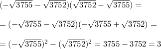 (-\sqrt{3755}-\sqrt{3752})(\sqrt{3752}-\sqrt{3755})=\\\\=&#10;(-\sqrt{3755}-\sqrt{3752})(-\sqrt{3755}+\sqrt{3752})=\\\\=&#10;(-\sqrt{3755})^2-(\sqrt{3752})^2=3755-3752=3
