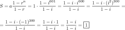S=a\dfrac{1-r^n}{1-r}=1\cdot\dfrac{1-i^{601}}{1-i}=\dfrac{1-i\cdot i^{600}}{1-i}=\dfrac{1-i\cdot(i^2)^{300}}{1-i}=\\\\\\=\dfrac{1-i\cdot(-1)^{300}}{1-i}=&#10;\dfrac{1-i\cdot1}{1-i}=\dfrac{1-i}{1-i}=\boxed{1}