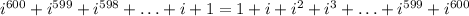 i^{600}+i^{599}+i^{598}+\ldots+i+1=1+i+i^2+i^3+\ldots+i^{599}+i^{600}