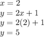 x = 2 \\ y = 2x + 1 \\ y = 2(2) + 1 \\ y  = 5