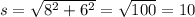 s=\sqrt{8^2+6^2}= \sqrt{100}=10