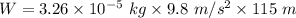 W=3.26\times 10^{-5}\ kg\times 9.8\ m/s^2\times 115\ m