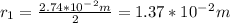 r_1=\frac{2.74*10^-^2 m}{2} =1.37*10^-^2 m