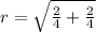r=\sqrt{ \frac{2}{4}+\frac{2}{4}}