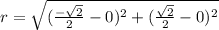 r=\sqrt{(\frac{-\sqrt{2}} {2}-0)^2+(\frac{\sqrt{2}} {2}-0)^2}