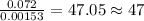 \frac{0.072}{0.00153}=47.05\approx 47