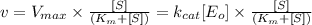 v=V_{max}\times \frac{[S]}{(K_m+[S])}=k_{cat}[E_o]\times \frac{[S]}{(K_m+[S])}