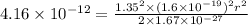 4.16\times 10^{-12} = \frac{1.35^{2}\times (1.6\times 10^{-19})^{2}r^{2}}{2\times 1.67\times 10^{-27}}