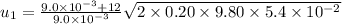 u_1 = \frac { 9.0 \times 10^{-3} + 12 }{ 9.0 \times 10^{-3} } \sqrt { 2 \times 0.20 \times 9.80 \times 5.4 \times 10^{-2}}