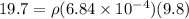 19.7 = \rho(6.84 \times 10^{-4})(9.8)