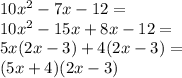 10x^2-7x-12=\\10x^2-15x+8x-12=\\5x(2x-3)+4(2x-3)=\\(5x+4)(2x-3)