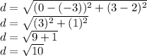 d = \sqrt {(0 - (- 3)) ^ 2+ (3-2) ^ 2}\\d = \sqrt {(3) ^ 2 + (1) ^ 2}\\d = \sqrt {9 + 1}\\d = \sqrt {10}