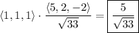 \langle1,1,1\rangle\cdot\dfrac{\langle5,2,-2\rangle}{\sqrt{33}}=\boxed{\dfrac5{\sqrt{33}}}