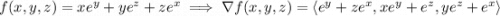 f(x,y,z)=xe^y+ye^z+ze^x\implies\nabla f(x,y,z)=\langle e^y+ze^x,xe^y+e^z,ye^z+e^x\rangle