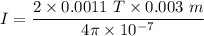 I=\dfrac{2\times 0.0011\ T\times 0.003\ m}{4\pi\times 10^{-7}}