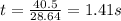 t=\frac{40.5}{28.64}=1.41s