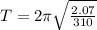 T = 2\pi\sqrt{\frac{2.07}{310}}