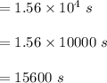 =1.56\times 10^4\ s\\\\=1.56\times 10000\ s\\\\=15600\ s