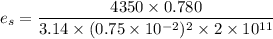 e_{s}=\dfrac{4350\times0.780}{3.14\times(0.75\times10^{-2})^2\times2\times10^{11}}