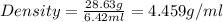 Density=\frac{28.63g}{6.42ml}=4.459g/ml