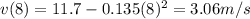 v(8)=11.7-0.135(8)^2 = 3.06m/s