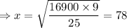 \Rightarrow x=\sqrt{\dfrac{16900\times 9}{25}}=78