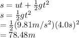 s=ut+\frac{1}2} gt^2\\ s=\frac{1}2} gt^2\\ =\frac{1}2}(9.81m/s^2)(4.0s)^2\\ =78.48 m