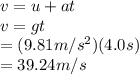 v=u+at\\ v=gt\\ =(9.81m/s^2)(4.0s)\\ =39.24m/s