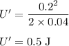 U'= \dfrac{0.2^{2}}{2 \times 0.04}\\\\U'= 0.5 \;\rm J