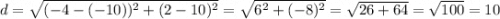 d=\sqrt{(-4-(-10))^2+(2-10)^2}=\sqrt{6^2+(-8)^2}=\sqrt{26+64}=\sqrt{100}=10