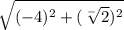 \sqrt{(-4)^{2}+(\sqrt[-]{2})^{2}}