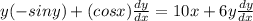y(-siny)+(cosx) \frac{dy}{dx} =10x+6y \frac{dy}{dx}