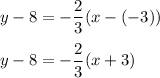 y-8=-\dfrac{2}{3}(x-(-3))\\\\y-8=-\dfrac{2}{3}(x+3)