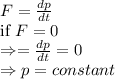 F =\frac{dp}{dt}\\ \text{if } F=0\\ \Rightarrow =\frac{dp}{dt} =0 \\ \Rightarrow p =constant