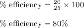 \%\text{ efficiency}=\frac{20}{25}\times 100\\\\\%\text{ efficiency}=80\%